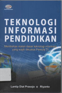 Teknologi Informasi Pendidikan : Membahas Materi Dasar Teknologi Informasi Yang Wajib Dikuasai Pemula IT