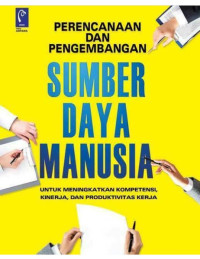 Perencanaan dan Pembangunan Sumber Daya Manusia: untuk Meningkatkan Kompetensi, Kinerja, dan Produktivitas Kerja