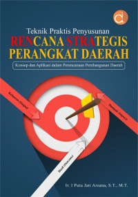 Teknis Praktis Penyusunan Rencana Strategis Perangkat Daerah : Konsep dan Aplikasi dalam Perencanaan Pembangunan Daerah