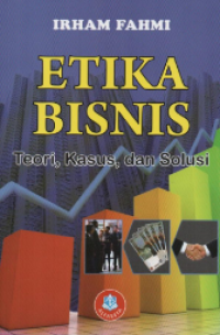 Etika Bisnis: Teori, Kasus dan Solusi